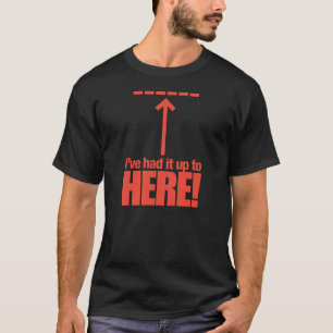 Jag har haft det upp till här! T-tröja T-shirt