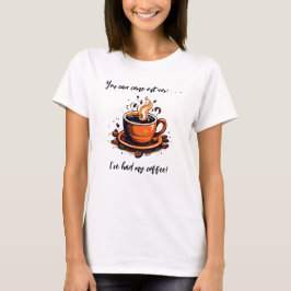 Jag har haft mitt kaffe Kopp av kaffe T Shirt