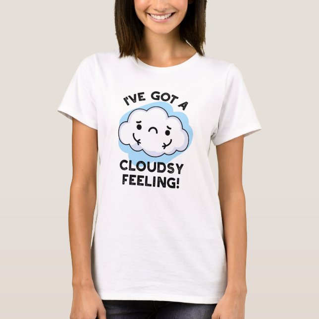Jag har Har A Cloudsy Feeling Funny Weather Pun T Shirt (Framsida)