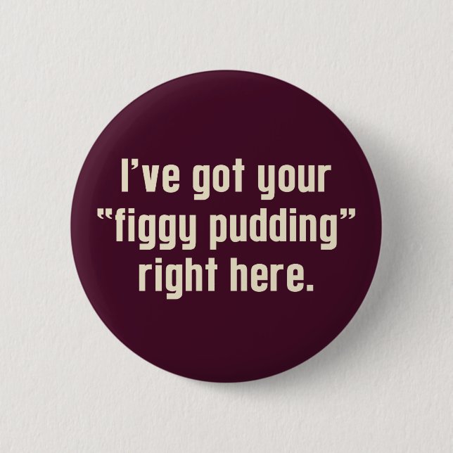 Jag har Har Högerna "Figgy Pudding" här Knapp (Framsida)