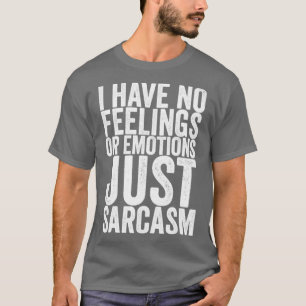 Jag har inga känslor eller Känslor bara Sarcasm T Shirt