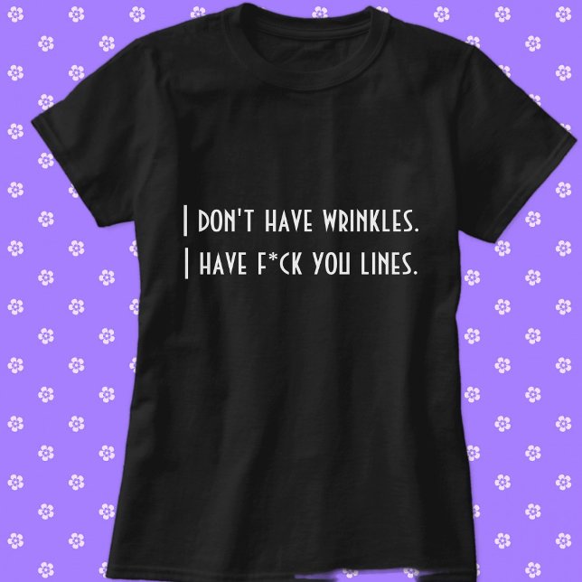 Jag har inga rynkor. . . t-shirt (I Don't Have Wrinkles. I Have F*ck You Lines. Custom Funny T-Shirt)