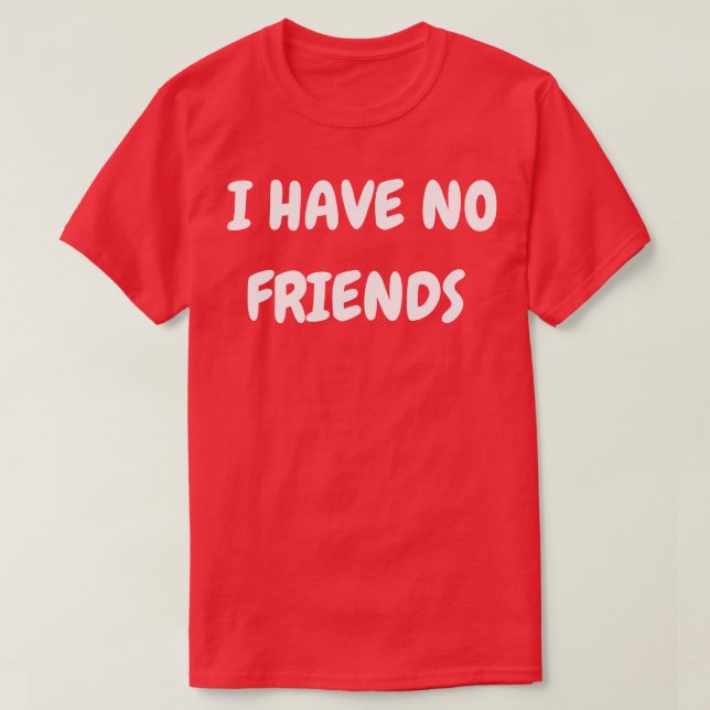 Jag har inga vänner t shirt (Design framsida)