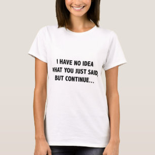 Jag har ingen aning om vad du just sa, men fortsät t shirt