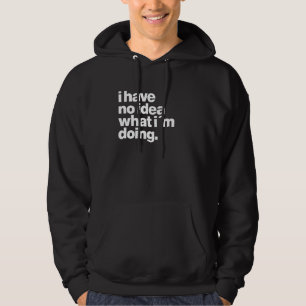 Jag har ingen aning om vad jag gör Roligt humorist Hoodie