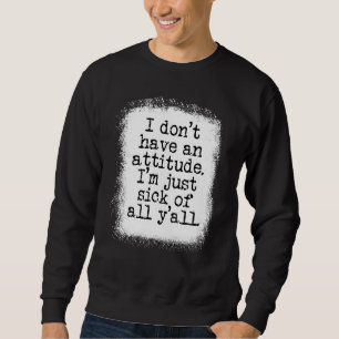 Jag har ingen attityd jag bara är sjuk. lång ärmad tröja