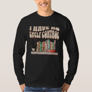 Jag har ingen hyllkontroll Bokälskare Bok Läsning T Shirt