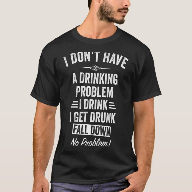 Jag har inget dricksproblem. Jag dricker att jag k T Shirt (Framsida)