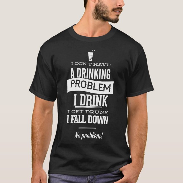 Jag har inget dricksproblem. Jag dricker att jag k T Shirt (Framsida)