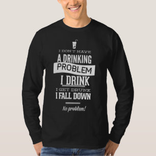 Jag har inget dricksproblem. Jag dricker att jag k T Shirt