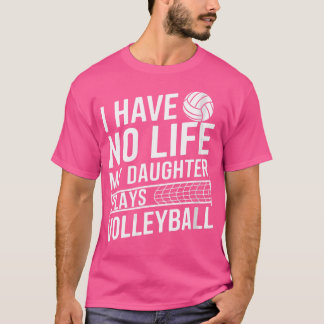 Jag har inget liv i min dotter spelar Volleyball S T Shirt