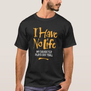 Jag har inget liv på min dotter spelar softball - t shirt