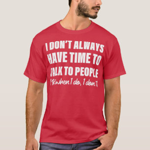 Jag har inte alltid tid att tala med människor t shirt