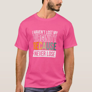 Jag har inte Borttappad min oskuld för att jag ald T Shirt