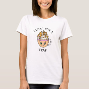 Jag har inte en Frap ge, roligt Coffee Pun Quote T Shirt