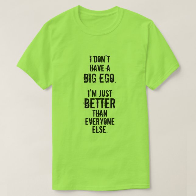 JAG HAR INTE EN STOR EGO. Mig PRECIS BÄTTRE Tee (Design framsida)