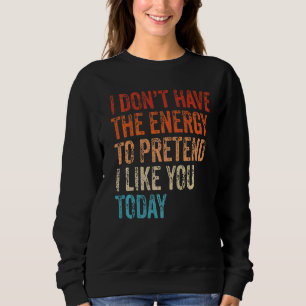 Jag har inte energi att låtsas att jag gillar dig t shirt