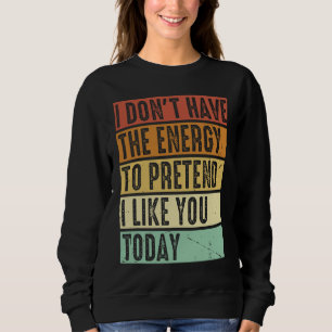 Jag har inte energi att låtsas att jag gillar dig t shirt