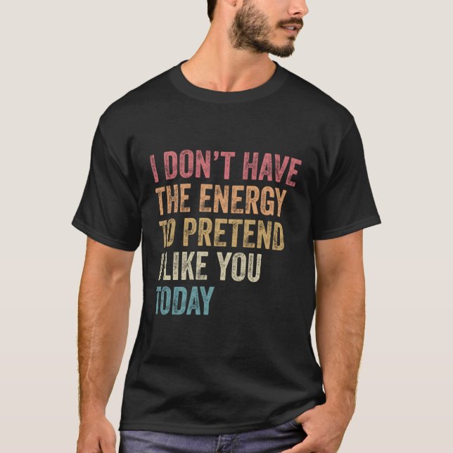 Jag har inte energi att låtsas att jag gillar dig  t shirt (Framsida)