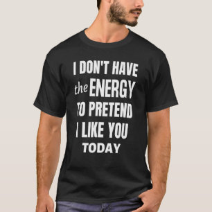 Jag har inte energi att låtsas som om du sa t shirt