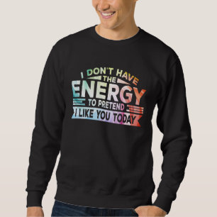 Jag har inte energin att låtsas att jag gillar dig lång ärmad tröja