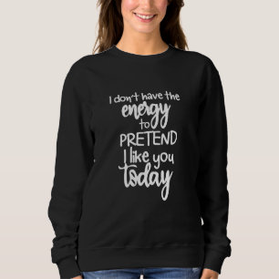 Jag har inte energin att låtsas att jag gillar dig t shirt