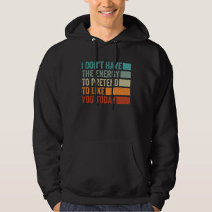 Jag Har Inte Energin Att Låtsas Tycka Om Dig Idag Hoodie