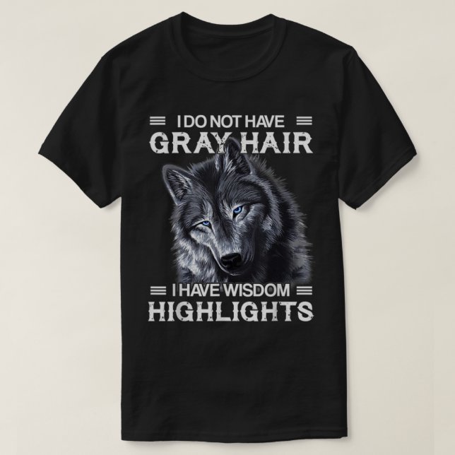 Jag har inte Grått Hair jag har visdomsmarkeringar T Shirt (Design framsida)