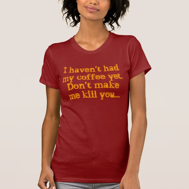 Jag har inte haft mitt kaffe ännu. Gör inte mig T-shirt (Framsida)