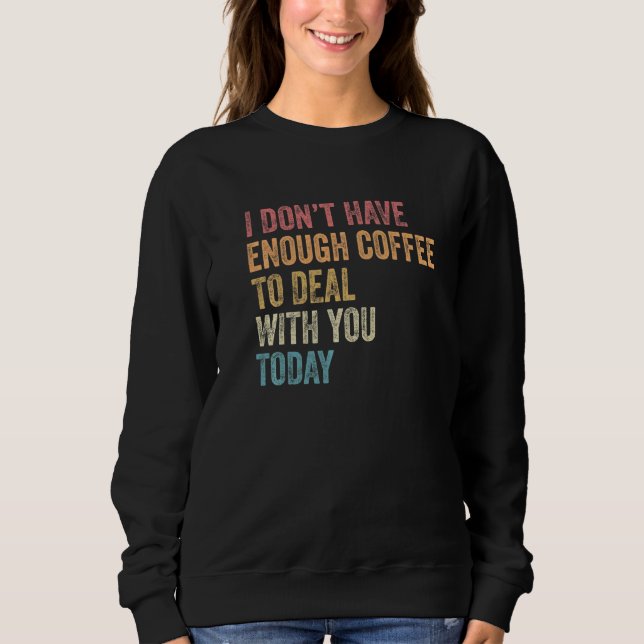 Jag Har Inte Kaffe Nog Att Hantera Dig Idag T Shirt (Framsida)