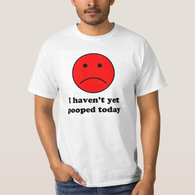 Jag har inte pooped ännu i dag. rolig t-shirt. t shirt (Framsida)
