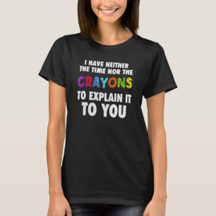 Jag har inte tid eller Cray Sarcasm-citatet T Shirt