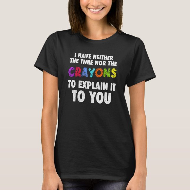 Jag har inte tid eller Cray Sarcasm-citatet T Shirt (Framsida)