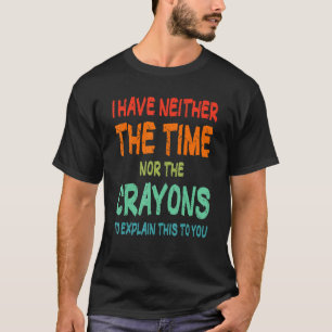 Jag har inte tid eller Kritor Sarcasm-citatet T Shirt
