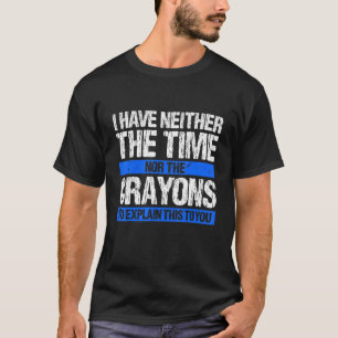 Jag har inte tid eller Kritor Sarcasm-offret T Shirt