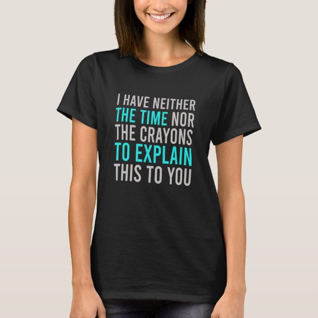 Jag har inte tid eller kritor sarkasm-soporna t shirt (Framsida)