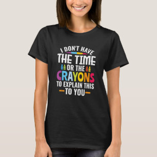 Jag har inte tid för kritor att förklara t shirt
