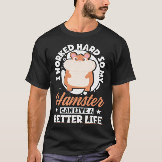 Jag har jobbat hårt så att min hamster kan leva et t shirt