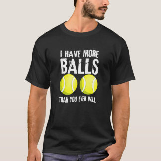 Jag har mer Bollar än du någonsin kommer att ha te T Shirt