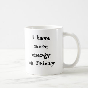 Jag har mer energi på fredagen, I sa…, - Kaffemugg
