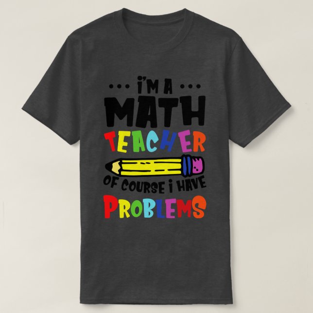Jag har naturligtvis problem med en matematiklärar t shirt (Design framsida)
