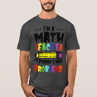 Jag har naturligtvis problem med en matematiklärar t shirt