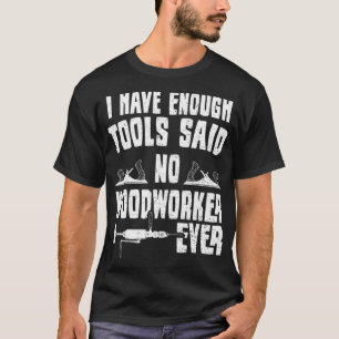 Jag har nog Verktyg sagt att ingen träarbetare n T Shirt