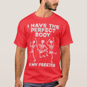 Jag har perfekten i min fryshus. t shirt