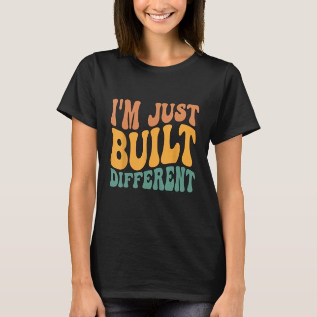 Jag har precis Byggts annorlunda T Shirt (Framsida)