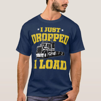 Jag har precis släppt en last - ett roligt drivlad t shirt