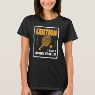 Jag har problem med Dink Boll Player of Pickle T Shirt
