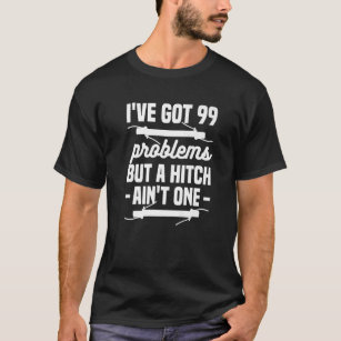 Jag har problem med Har 99 men en Hitch är inte en T Shirt