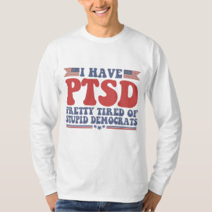 Jag har PTSD-Söt Tired of Democrars Funny Gift T Shirt