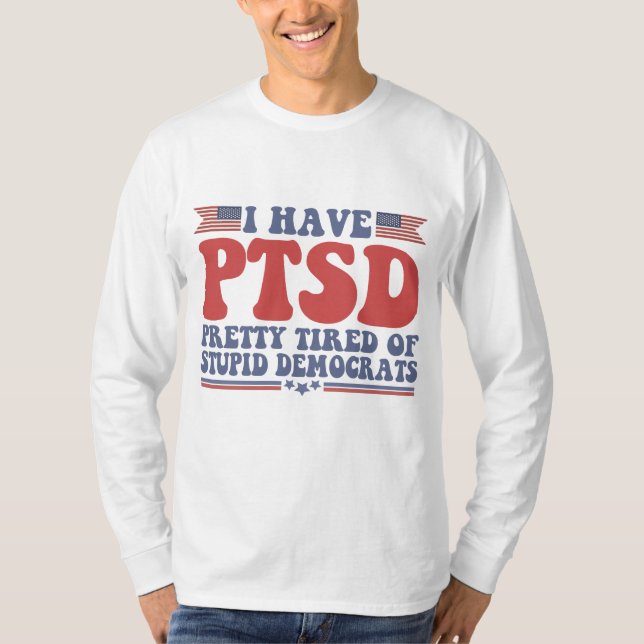 Jag har PTSD-Söt Tired of Democrars Funny Gift T Shirt (Framsida)